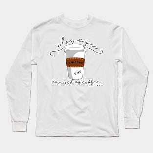 I love you as much as coffee Long Sleeve T-Shirt